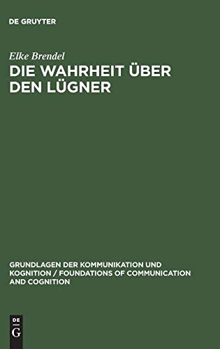 Die Wahrheit über den Lügner: Eine philosophisch-logische Analyse der Antinomie des Lügners (Grundlagen der Kommunikation und Kognition / Foundations of Communication and Cognition)