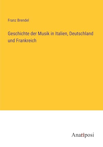 Geschichte der Musik in Italien, Deutschland und Frankreich von Anatiposi Verlag