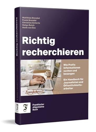 Richtig recherchieren: Wie Profis Informationen suchen und besorgen. Ein Handbuch für Journalisten und Öffentlichkeitsarbeiter Richtig recherchieren: Wie Profis Informationen suchen und besorgen. Ein Handbuch für Journalisten und Öffentlichkeitsarbeiter von Frankfurter Allgemeine Buch