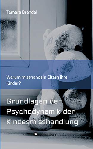 Psychodynamik der Kindesmisshandlung: Warum misshandeln Eltern ihre Kinder? von tredition