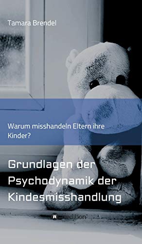 Psychodynamik der Kindesmisshandlung: Warum misshandeln Eltern ihre Kinder?