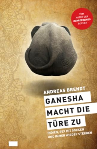 Ganesha macht die Türe zu: Indien, Sex mit Socken und immer wieder sterben von Independently published