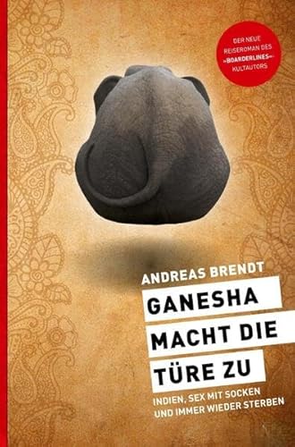 Ganesha macht die Türe zu: Indien, Sex mit Socken und immer wieder sterben