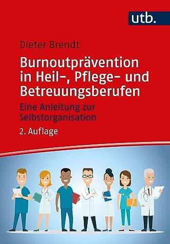 Burnoutprävention in Heil-, Pflege- und Betreuungsberufen: Eine Anleitung zur Selbstorganisation