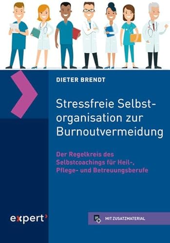 Stressfreie Selbstorganisation zur Burnoutvermeidung: Der Regelkreis des Selbstcoachings für Heil-, Pflege- und Betreuungsberufe