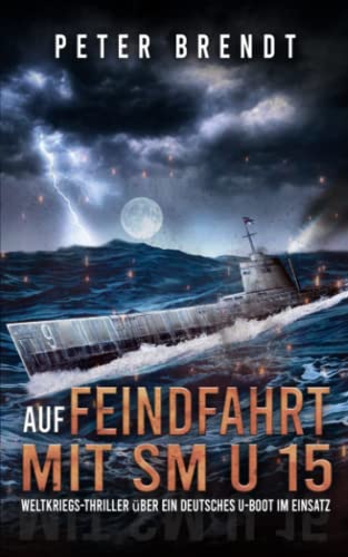 Auf Feindfahrt mit SM U 15: Weltkriegs-Thriller über ein deutsches U-Boot im Einsatz: Weltkriegs-Thriller über ein deutsches U-Boot im Einsatz (Spannende U-Boot Romane von EK-2 Publishing)