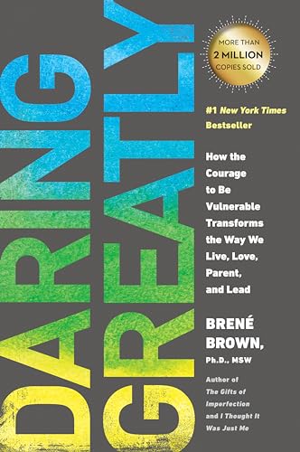 Daring Greatly: How the Courage to Be Vulnerable Transforms the Way We Live, Love, Parent, and Lead Daring Greatly: How the Courage to Be Vulnerable Transforms the Way We Live, Love, Parent, and Lead
