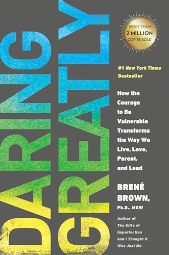 Daring Greatly: How the Courage to Be Vulnerable Transforms the Way We Live, Love, Parent, and Lead Daring Greatly: How the Courage to Be Vulnerable Transforms the Way We Live, Love, Parent, and Lead