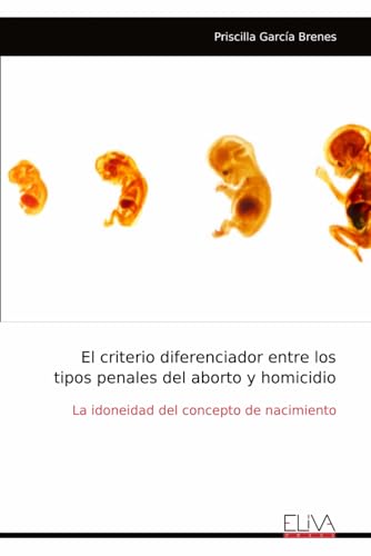 El criterio diferenciador entre los tipos penales del aborto y homicidio: La idoneidad del concepto de nacimiento von Eliva Press