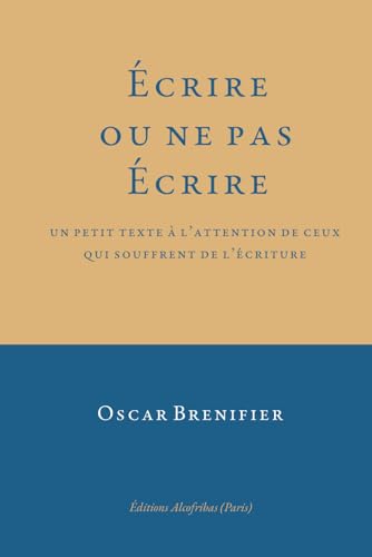 Écrire ou ne pas Écrire: Un petit texte à l’attention de ceux qui souffrent de l’écriture von Independently published