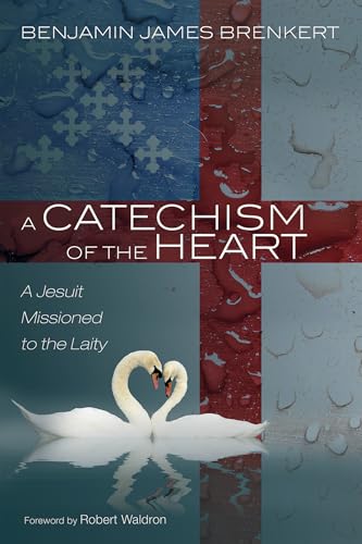 A Catechism of the Heart: A Jesuit Missioned to the Laity A Catechism of the Heart: A Jesuit Missioned to the Laity von Resource Publications (CA)