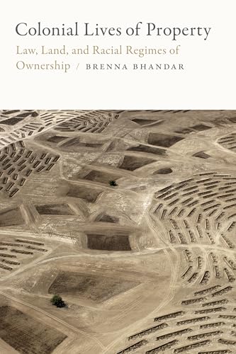 Colonial Lives of Property: Law, Land, and Racial Regimes of Ownership (Global and Insurgent Legalities)