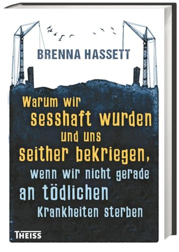 Warum wir sesshaft wurden und uns seither bekriegen: wenn wir nicht gerade an tödlichen Krankheiten sterben