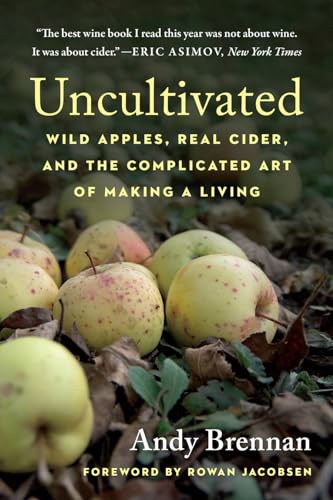 Uncultivated: Wild Apples, Real Cider, and the Complicated Art of Making a Living