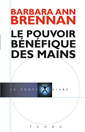 Le Pouvoir Bénéfique des Mains: Comment se soigner par les champs énergétiques. Un nouveau guide pour l'être humain : sa santé, ses relations humaines et la maladie