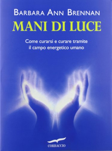 Mani di luce. Come curarsi e curare tramite il campo energico umano (I libri del benessere) von Corbaccio