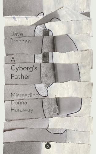 A Cyborg's Father: Misreading Donna Haraway von Punctum Books