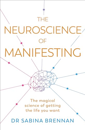 The Neuroscience of Manifesting: The Magical Science of Getting the Life You Want The Neuroscience of Manifesting: The Magical Science of Getting the Life You Want