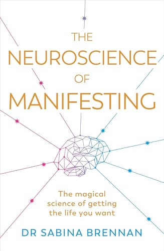 The Neuroscience of Manifesting: The Magical Science of Getting the Life You Want von Orion Spring
