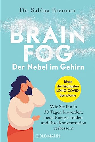 Brain Fog – der Nebel im Gehirn: Wie Sie ihn in 30 Tagen loswerden, neue Energie finden und Ihre Konzentration verbessern - Eines der häufigsten LONG-COVID-Symptome