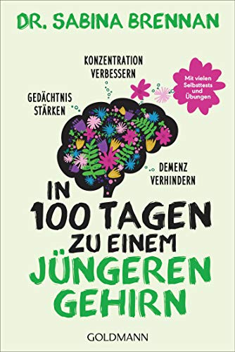 In 100 Tagen zu einem jüngeren Gehirn: Gedächtnis stärken, Konzentration verbessern und Demenz verhindern - Mit vielen Selbsttests und Übungen von Goldmann TB