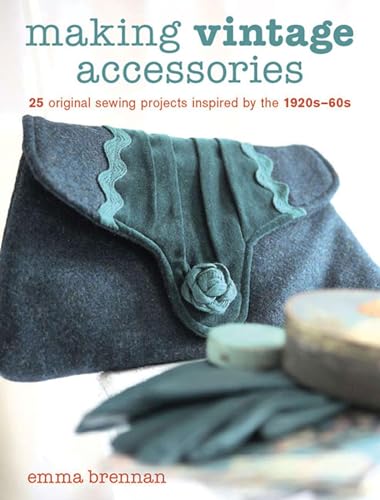 Making Vintage Accessories: 25 Original Sewing Projects Inspired by the 1920s-60s