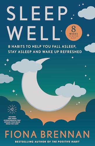 Sleep Well: Eight Habits to help you Fall asleep, stay asleep, wake up refreshed