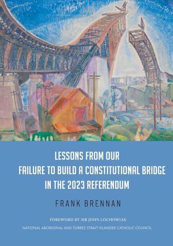 Lessons from Our Failure to Build a Constitutional Bridge in the 2023 Referendum von Connor Court Publishing Pty Ltd