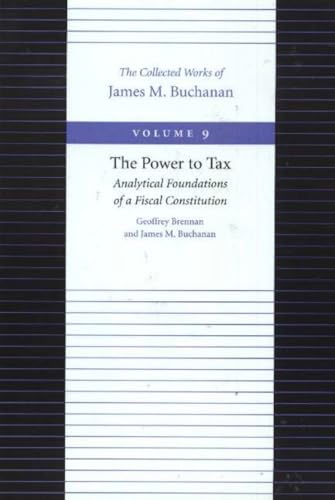 Buchanan, J: Power to Tax -- Analytical Foundations of a Fis: Analytical Foundations of a Fiscal Constitution (Collected Works of James M. Buchanan, Band 9)
