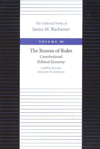 The Reason of Rules: Constitutional Political Economy (Collected Works of James M. Buchanan)