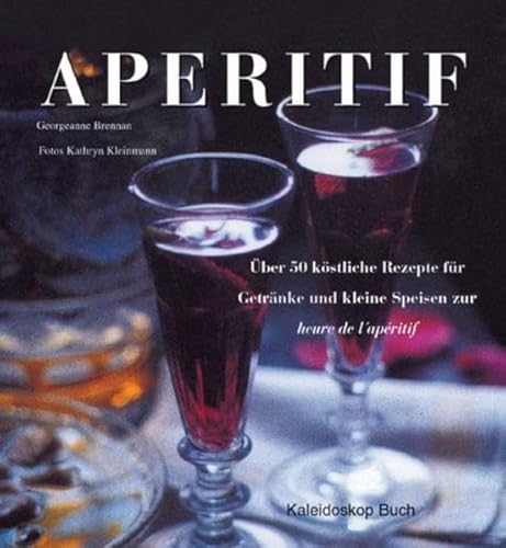 Aperitif. Über 50 köstliche Rezepte für Getränke und kleine Speisen zur heure de l apéritif