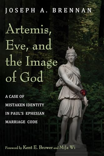 Artemis, Eve, and the Image of God: A Case of Mistaken Identity in Paul's Ephesian Marriage Code