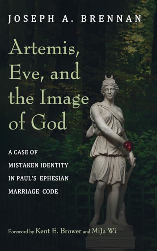 Artemis, Eve, and the Image of God: A Case of Mistaken Identity in Paul's Ephesian Marriage Code von Pickwick Publications