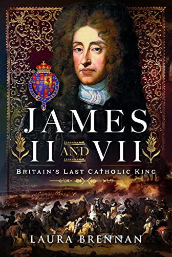 James II & VII: Britain's Last Catholic King von Pen & Sword History