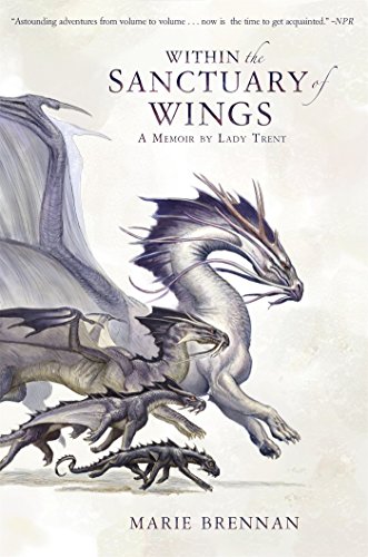 Within the Sanctuary of Wings: A Memoir by Lady Trent (A Natural History of Dragons, Band 5)