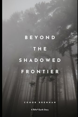 BEYOND THE SHADOWED FRONTIER: A Rifts® Earth Story von Thorpe-Bowker