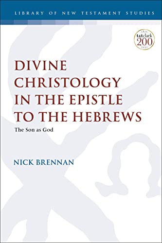 Divine Christology in the Epistle to the Hebrews: The Son as God (The Library of New Testament Studies) von T&T Clark