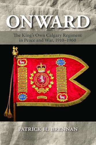 Onward: The King's Own Calgary Regiment in Peace and War, 1910-1960 Onward: The King's Own Calgary Regiment in Peace and War, 1910-1960 von University of Calgary Press