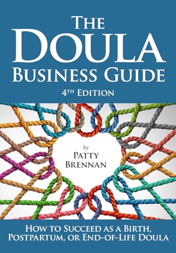 The Doula Business Guide: How to Succeed as a Birth, Postpartum, or End-of-Life Doula The Doula Business Guide: How to Succeed as a Birth, Postpartum, or End-of-Life Doula
