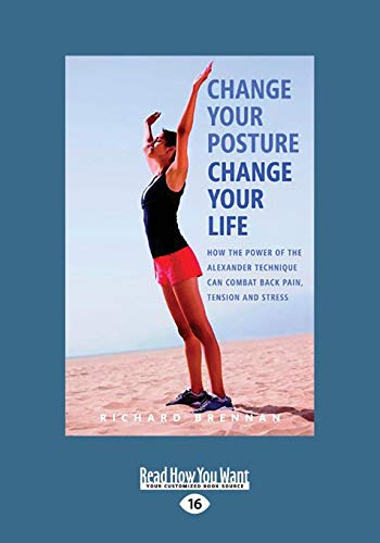 Change Your Posture Change Your Life: How the Power of the Alexander Technique Can Combat Back Pain, Tension and Stress von ReadHowYouWant