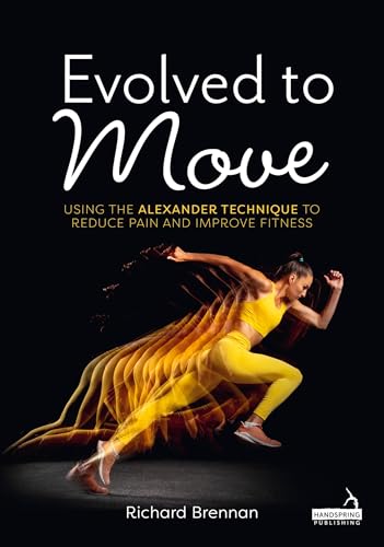 Evolved to Move: Using the Alexander Technique to Reduce Pain and Improve Fitness von Jessica Kingsley Publishers