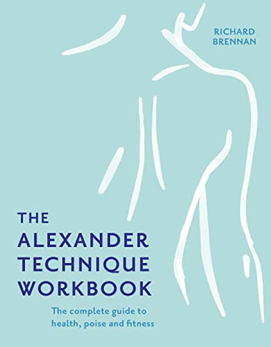 The Alexander Technique Workbook: Your self-help guide teaching simple exercises to heal aches, pains and injuries von Pavilion