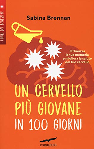 Un cervello più giovane in 100 giorni. Ottimizza la memoria e migliora la salute del tuo cervello (I libri del benessere) von Corbaccio