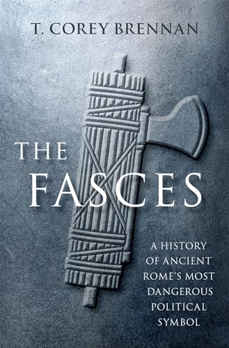 The Fasces: A History of Ancient Rome's Most Dangerous Political Symbol