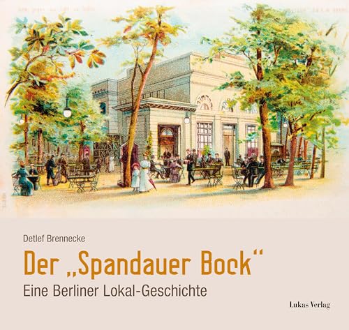 Der »Spandauer Bock«: Eine Berliner Lokal-Geschichte von Lukas Verlag für Kunst- und Geistesgeschichte