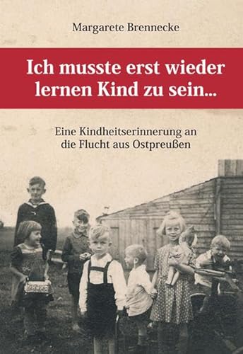 Ich musste erst wieder lernen Kind zu sein...: Eine Kindheitserinnerung an die Flucht aus Ostpreussen