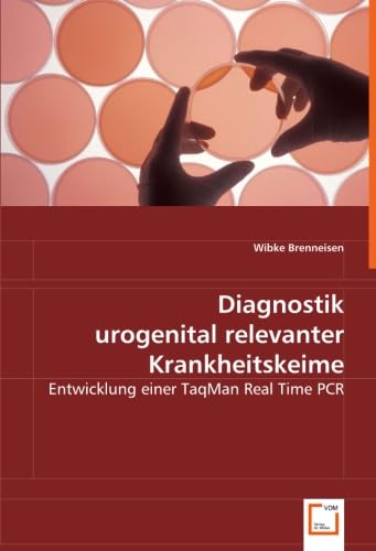 Diagnostik urogenital relevanter Krankheitskeime: Entwicklung einer TaqMan Real Time PCR von VDM Verlag Dr. Müller