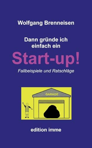 Dann gründe ich einfach ein Startup!: Fallbeispiele und Ratschläge Dann gründe ich einfach ein Startup!: Fallbeispiele und Ratschläge von BoD – Books on Demand