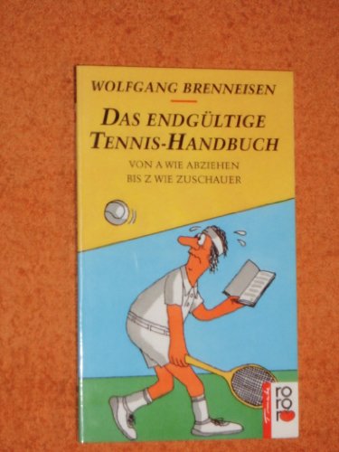 Das endgültige Tennis-Handbuch: Von A wie Abziehen bis Z wie Zuschauer Das endgültige Tennis-Handbuch: Von A wie Abziehen bis Z wie Zuschauer