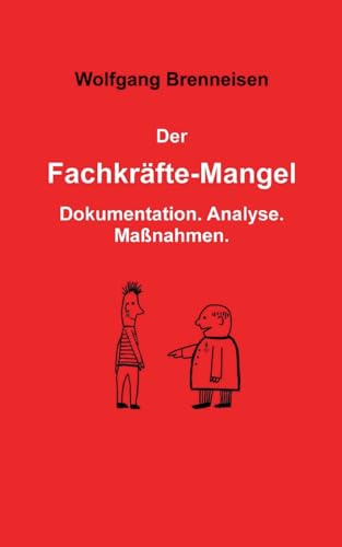 Der Fachkräftemangel: Dokumentation. Analyse. Maßnahmen. Der Fachkräftemangel: Dokumentation. Analyse. Maßnahmen. von Books on Demand